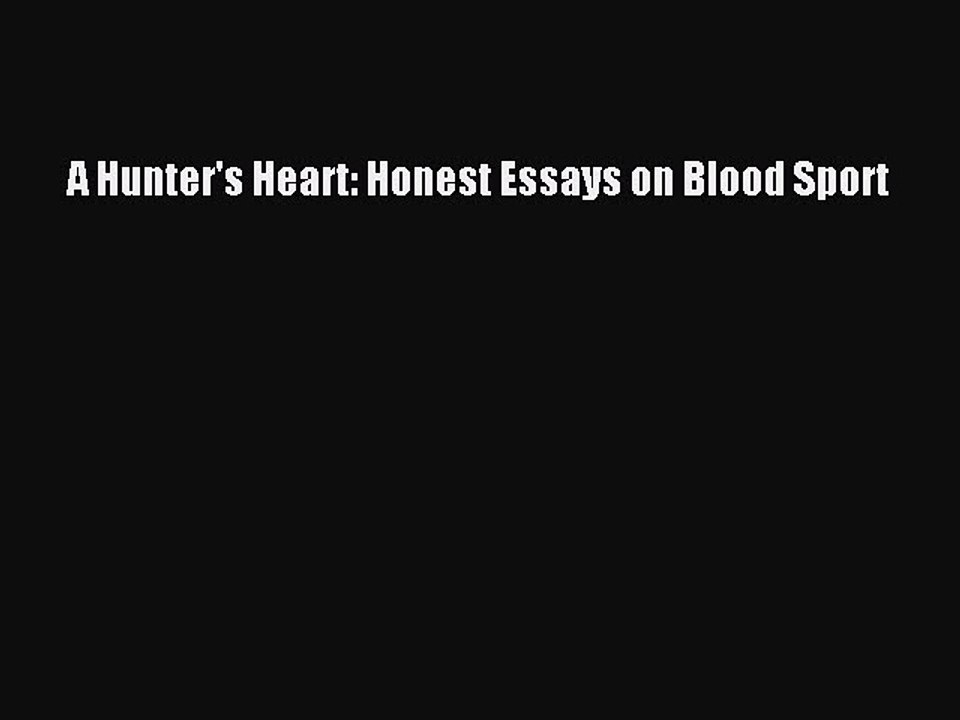 Download A Hunter's Heart: Honest Essays on Blood Sport Free Books