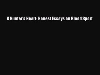 Download A Hunter's Heart: Honest Essays on Blood Sport Free Books