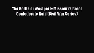Read The Battle of Westport:: Missouri's Great Confederate Raid (Civil War Series) Ebook Free