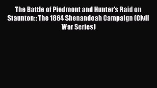 Read The Battle of Piedmont and Hunter's Raid on Staunton:: The 1864 Shenandoah Campaign (Civil