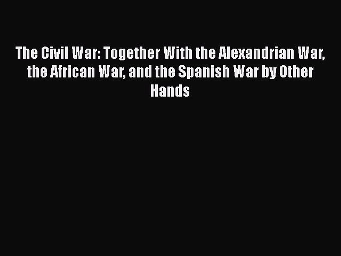 ⁣Read The Civil War: Together With the Alexandrian War the African War and the Spanish War by