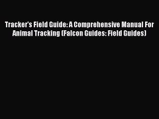 Download Tracker's Field Guide: A Comprehensive Manual For Animal Tracking (Falcon Guides:
