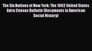 Book The Six Nations of New York: The 1892 United States Extra Census Bulletin (Documents in