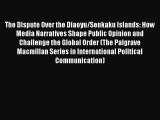 Book The Dispute Over the Diaoyu/Senkaku Islands: How Media Narratives Shape Public Opinion