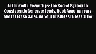 Read 50 LinkedIn Power Tips: The Secret System to Consistently Generate Leads Book Appointments