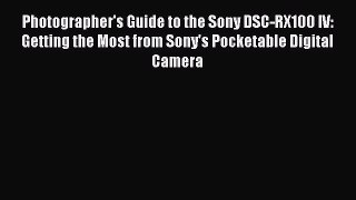Read Photographer's Guide to the Sony DSC-RX100 IV: Getting the Most from Sony's Pocketable