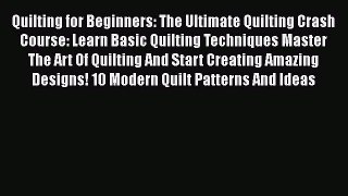 Download Quilting for Beginners: The Ultimate Quilting Crash Course: Learn Basic Quilting Techniques