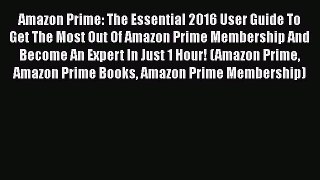 Read Amazon Prime: The Essential 2016 User Guide To Get The Most Out Of Amazon Prime Membership