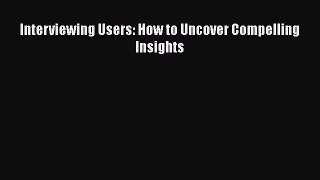 Read Interviewing Users: How to Uncover Compelling Insights Ebook Free