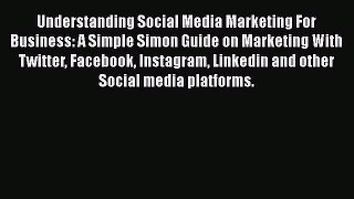 Download Understanding Social Media Marketing For Business: A Simple Simon Guide on Marketing