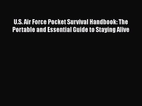 PDF U.S. Air Force Pocket Survival Handbook: The Portable and Essential Guide to Staying Alive