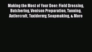 PDF Making the Most of Your Deer: Field Dressing Butchering Venison Preparation Tanning Antlercraft