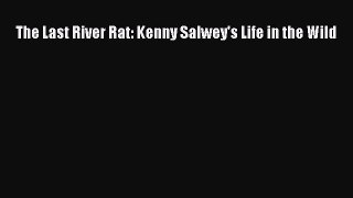 Download The Last River Rat: Kenny Salwey's Life in the Wild  Read Online