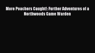 PDF More Poachers Caught!: Further Adventures of a Northwoods Game Warden  Read Online