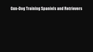 Download Gun-Dog Training Spaniels and Retrievers  Read Online