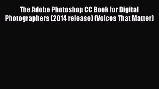 Read The Adobe Photoshop CC Book for Digital Photographers (2014 release) (Voices That Matter)