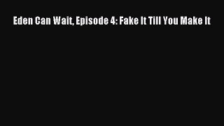 [PDF] Eden Can Wait Episode 4: Fake It Till You Make It Read Online