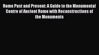 [Read book] Rome Past and Present: A Guide to the Monumental Centre of Ancient Rome with Reconstructions