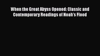 [Read book] When the Great Abyss Opened: Classic and Contemporary Readings of Noah's Flood