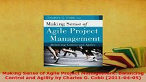 PDF  Making Sense of Agile Project Management Balancing Control and Agility by Charles G Cobb Read Full Ebook