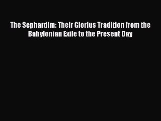 [Read book] The Sephardim: Their Glorius Tradition from the Babylonian Exile to the Present