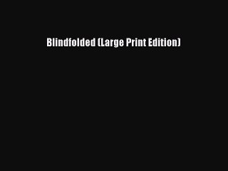 [PDF] Blindfolded (Large Print Edition) [Download] Full Ebook