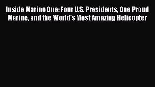 [Read book] Inside Marine One: Four U.S. Presidents One Proud Marine and the World's Most Amazing
