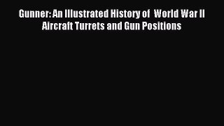 [Read book] Gunner: An Illustrated History of  World War II Aircraft Turrets and Gun Positions