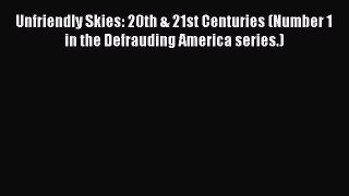 [Read book] Unfriendly Skies: 20th & 21st Centuries (Number 1 in the Defrauding America series.)