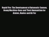 [Read book] Rapid Fire: The Development of Automatic Cannon Heavy Machine-Guns and Their Ammunition