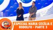 Especial Maria Cecília e Rodolfo - Parte 3