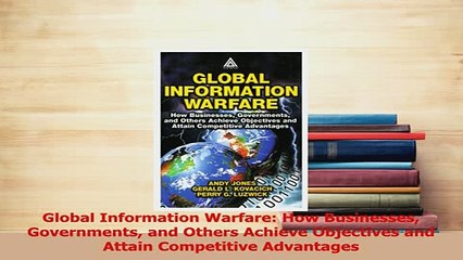PDF  Global Information Warfare How Businesses Governments and Others Achieve Objectives and Download Online