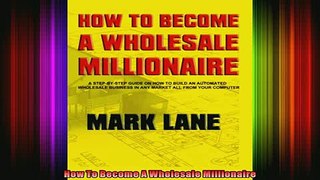READ book  How To Become A Wholesale Millionaire READ ONLINE