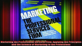 READ Ebooks FREE  Marketing the Professional Services Firm Applying the Principles and the Science of Full Free