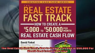 Free PDF Downlaod  The Real Estate Fast Track How to Create a 5000 to 50000 Per Month Real Estate Cash  DOWNLOAD ONLINE