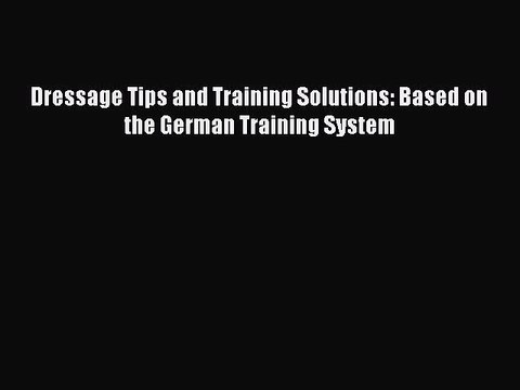 Read Dressage Tips and Training Solutions: Based on the German Training System Ebook Free