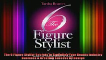 READ book  The 6 Figure StylistSecrets to Exploding Your Beauty Industry Business  Creating Success Free Online