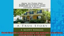 READ book  How to Turn One 2500 Investment into 500000 in 3 to 5 Years Leasing Homes A True Story  FREE BOOOK ONLINE