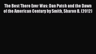 Read The Best There Ever Was: Dan Patch and the Dawn of the American Century by Smith Sharon