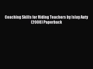 Download Coaching Skills for Riding Teachers by Islay Auty (2008) Paperback Ebook Online