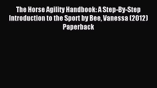 Download The Horse Agility Handbook: A Step-By-Step Introduction to the Sport by Bee Vanessa