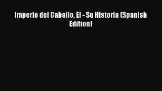 Download Imperio del Caballo El - Su Historia (Spanish Edition) Ebook Online