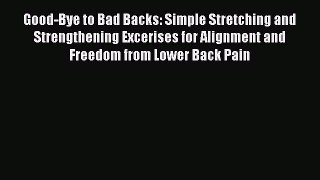 Download Good-Bye to Bad Backs: Simple Stretching and Strengthening Excerises for Alignment