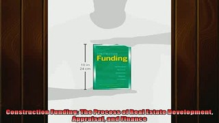 READ book  Construction Funding The Process of Real Estate Development Appraisal and Finance  BOOK ONLINE