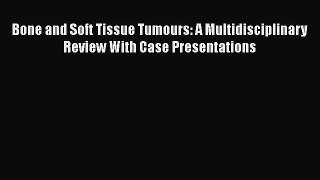 Read Bone and Soft Tissue Tumours: A Multidisciplinary Review With Case Presentations Ebook