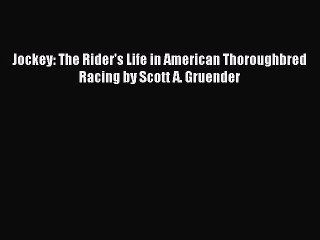 Read Jockey: The Rider's Life in American Thoroughbred Racing by Scott A. Gruender Ebook Online