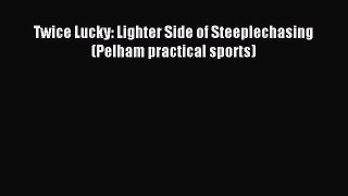 Download Twice Lucky: Lighter Side of Steeplechasing (Pelham practical sports) Ebook Online