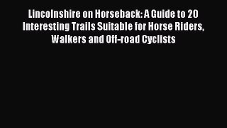 Read Lincolnshire on Horseback: A Guide to 20 Interesting Trails Suitable for Horse Riders