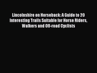 Read Lincolnshire on Horseback: A Guide to 20 Interesting Trails Suitable for Horse Riders
