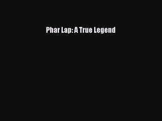 Read Phar Lap: A True Legend Ebook Free